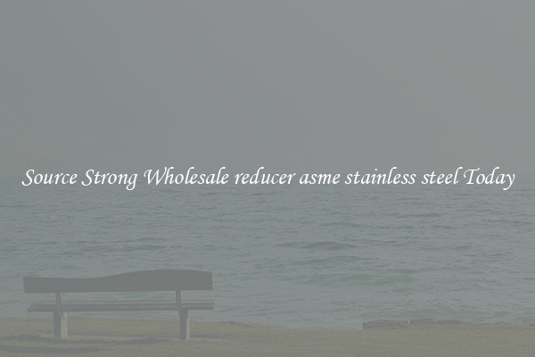 Source Strong Wholesale reducer asme stainless steel Today