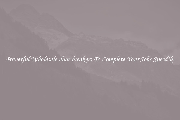 Powerful Wholesale door breakers To Complete Your Jobs Speedily