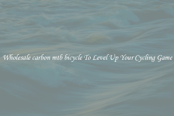 Wholesale carbon mtb bicycle To Level Up Your Cycling Game