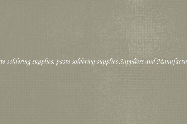 paste soldering supplies, paste soldering supplies Suppliers and Manufacturers