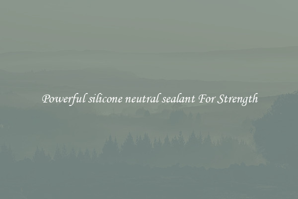 Powerful silicone neutral sealant For Strength