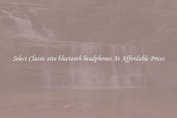 Select Classic ette bluetooth headphones At Affordable Prices