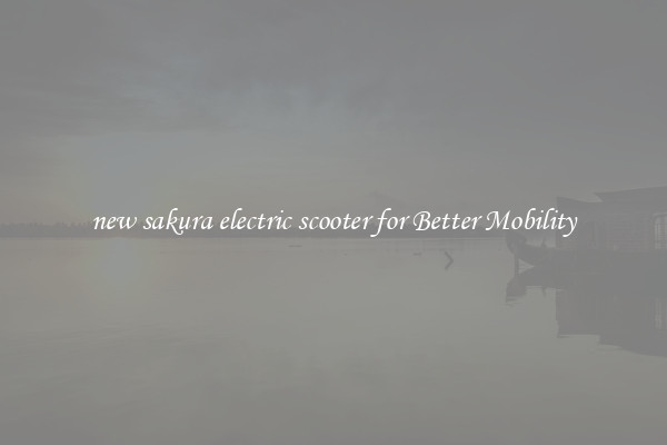 new sakura electric scooter for Better Mobility
