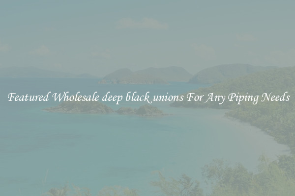 Featured Wholesale deep black unions For Any Piping Needs