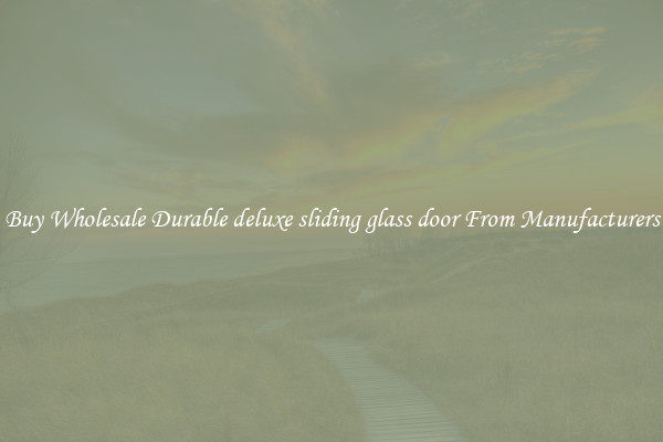 Buy Wholesale Durable deluxe sliding glass door From Manufacturers