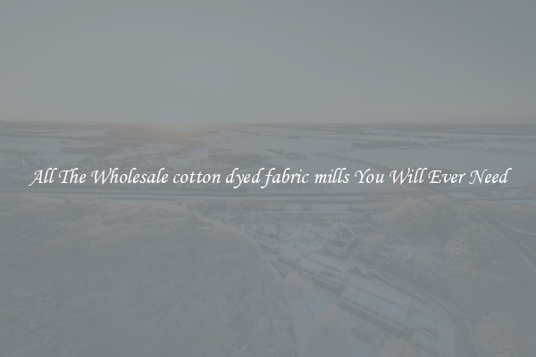 All The Wholesale cotton dyed fabric mills You Will Ever Need