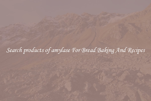 Search products of amylase For Bread Baking And Recipes