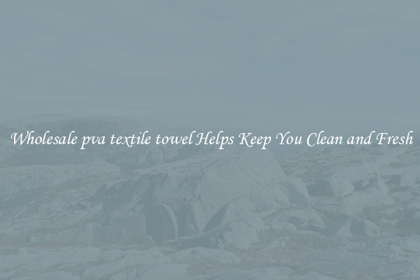 Wholesale pva textile towel Helps Keep You Clean and Fresh