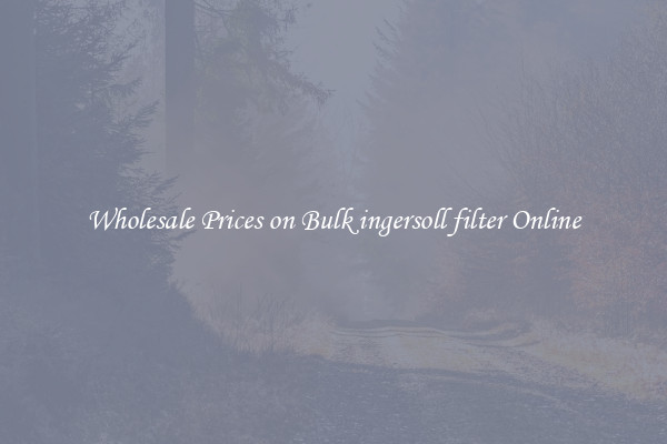 Wholesale Prices on Bulk ingersoll filter Online