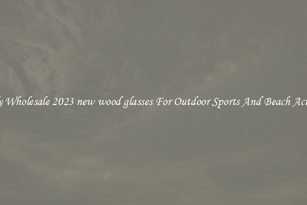 Trendy Wholesale 2023 new wood glasses For Outdoor Sports And Beach Activities