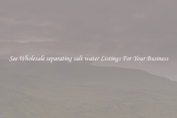 See Wholesale separating salt water Listings For Your Business