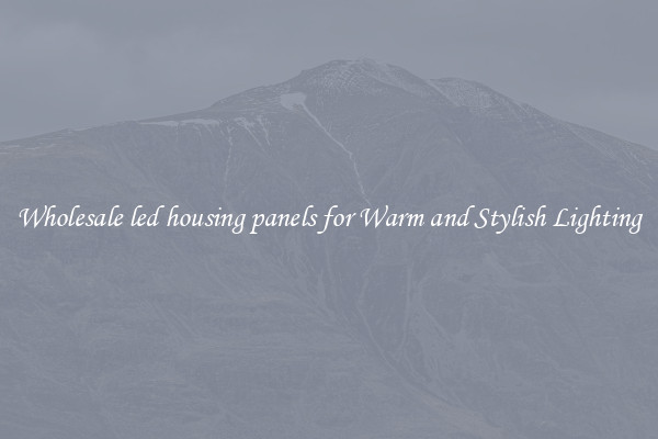 Wholesale led housing panels for Warm and Stylish Lighting