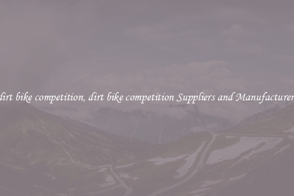 dirt bike competition, dirt bike competition Suppliers and Manufacturers