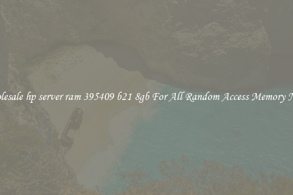 Wholesale hp server ram 395409 b21 8gb For All Random Access Memory Needs