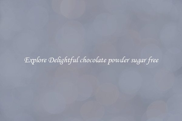 Explore Delightful chocolate powder sugar free
