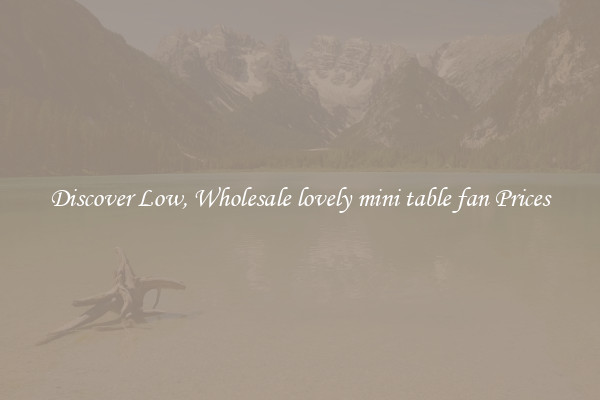 Discover Low, Wholesale lovely mini table fan Prices