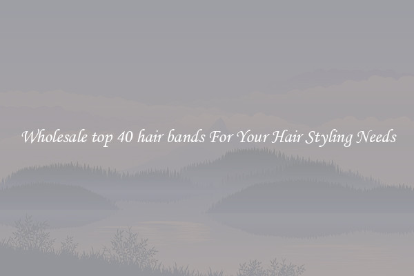 Wholesale top 40 hair bands For Your Hair Styling Needs
