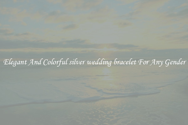 Elegant And Colorful silver wedding bracelet For Any Gender