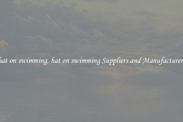 hat on swimming, hat on swimming Suppliers and Manufacturers