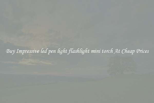 Buy Impressive led pen light flashlight mini torch At Cheap Prices