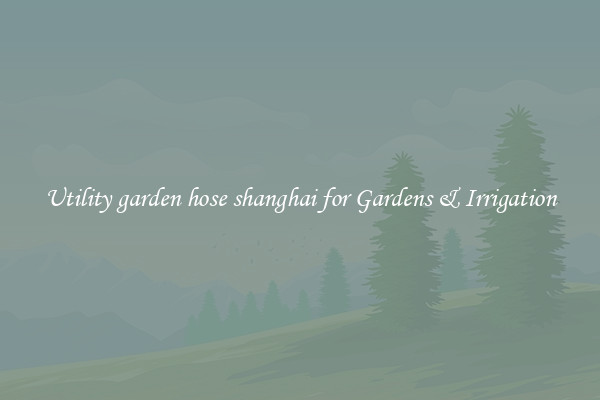 Utility garden hose shanghai for Gardens & Irrigation