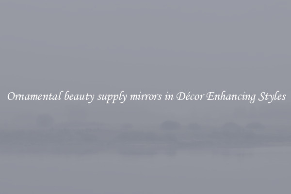 Ornamental beauty supply mirrors in Décor Enhancing Styles