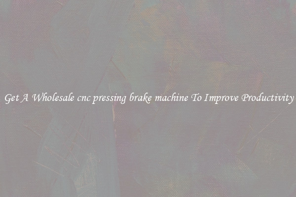 Get A Wholesale cnc pressing brake machine To Improve Productivity