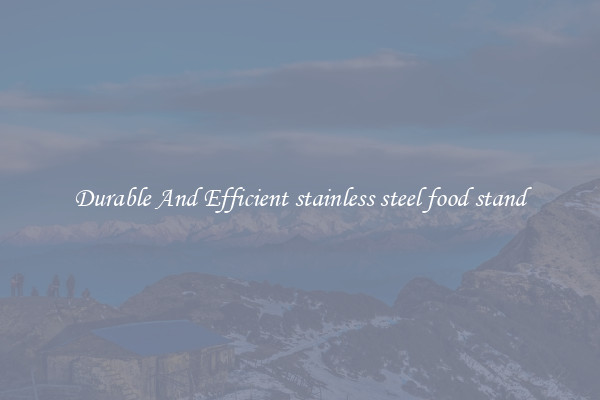 Durable And Efficient stainless steel food stand