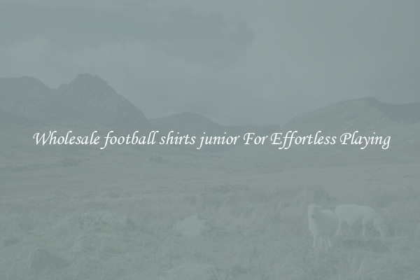 Wholesale football shirts junior For Effortless Playing
