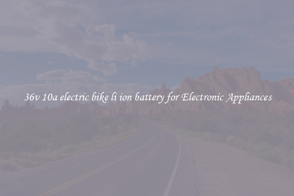 36v 10a electric bike li ion battery for Electronic Appliances