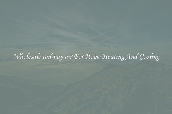 Wholesale railway air For Home Heating And Cooling