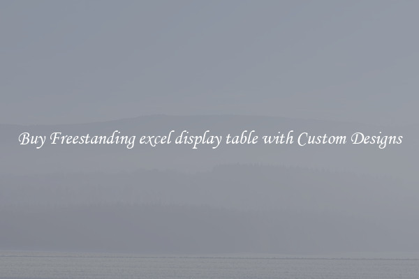 Buy Freestanding excel display table with Custom Designs