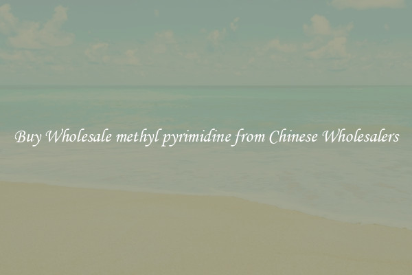 Buy Wholesale methyl pyrimidine from Chinese Wholesalers