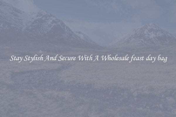 Stay Stylish And Secure With A Wholesale feast day bag