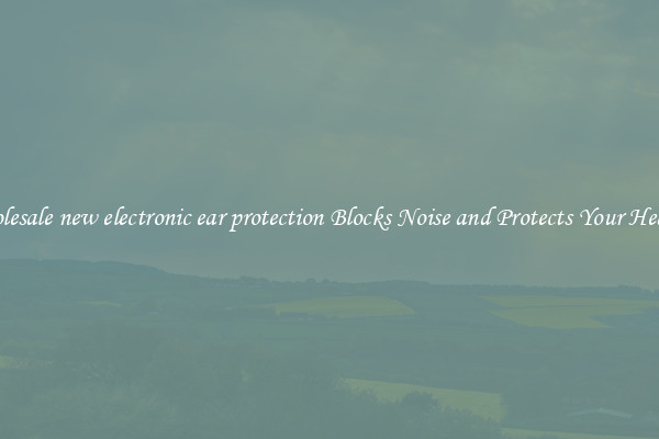 Wholesale new electronic ear protection Blocks Noise and Protects Your Hearing