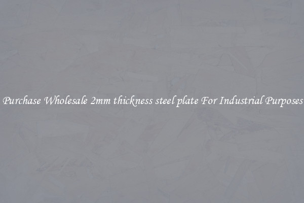Purchase Wholesale 2mm thickness steel plate For Industrial Purposes