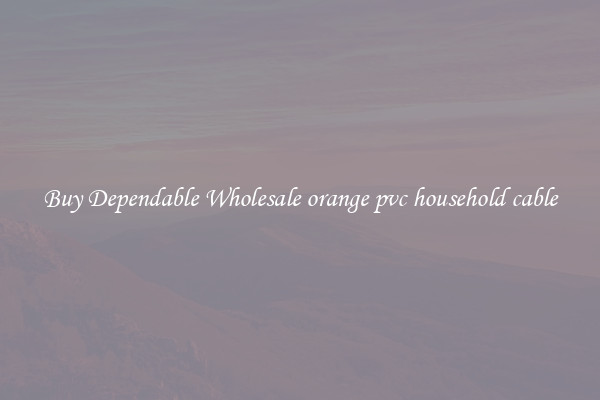 Buy Dependable Wholesale orange pvc household cable