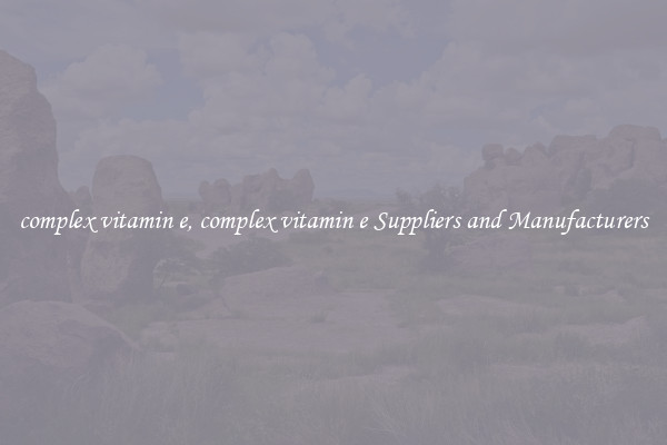 complex vitamin e, complex vitamin e Suppliers and Manufacturers
