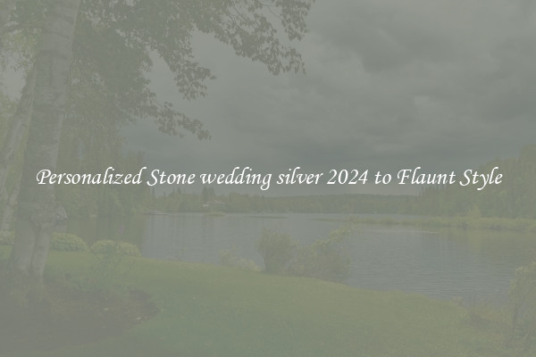 Personalized Stone wedding silver 2024 to Flaunt Style