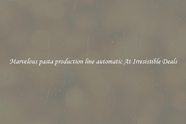 Marvelous pasta production line automatic At Irresistible Deals