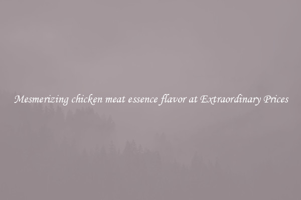 Mesmerizing chicken meat essence flavor at Extraordinary Prices
