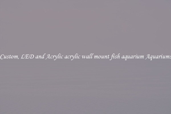 Custom, LED and Acrylic acrylic wall mount fish aquarium Aquariums