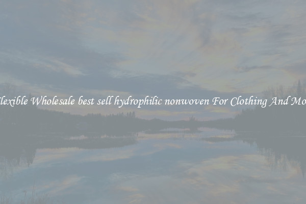Flexible Wholesale best sell hydrophilic nonwoven For Clothing And More