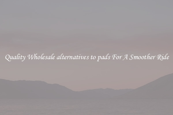 Quality Wholesale alternatives to pads For A Smoother Ride