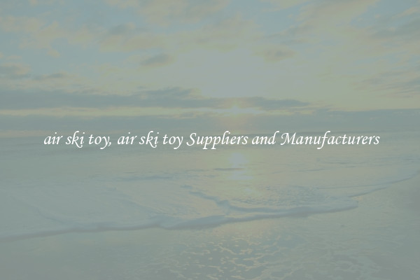 air ski toy, air ski toy Suppliers and Manufacturers