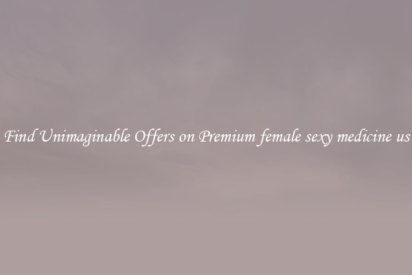 Find Unimaginable Offers on Premium female sexy medicine us