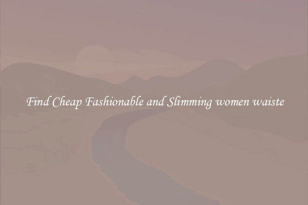 Find Cheap Fashionable and Slimming women waiste