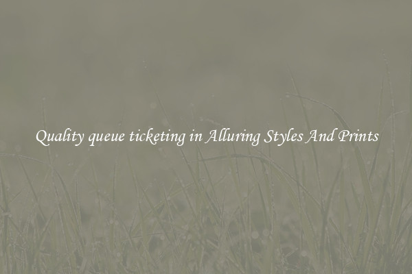 Quality queue ticketing in Alluring Styles And Prints
