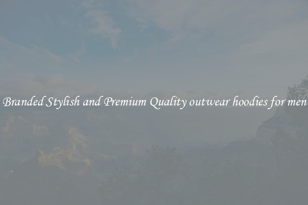 Branded Stylish and Premium Quality outwear hoodies for men