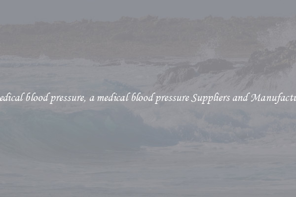a medical blood pressure, a medical blood pressure Suppliers and Manufacturers